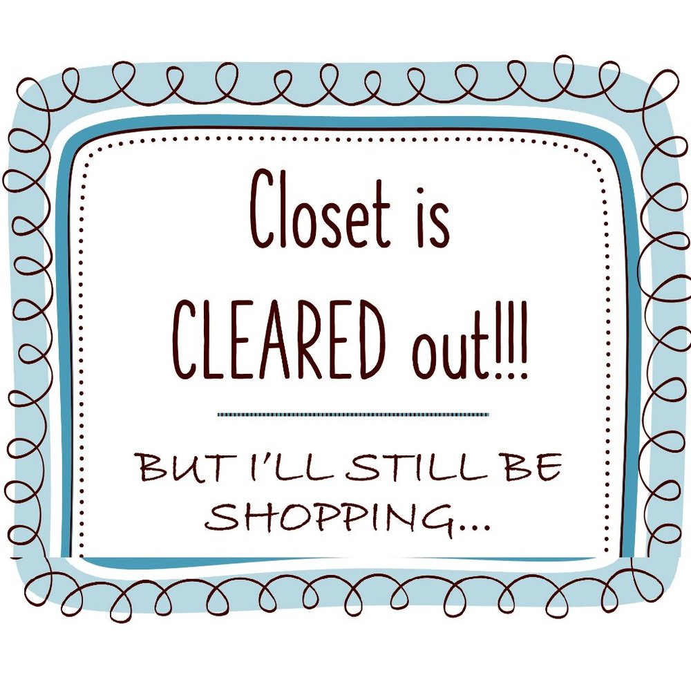 My closet is cleared out! Still shopping though...